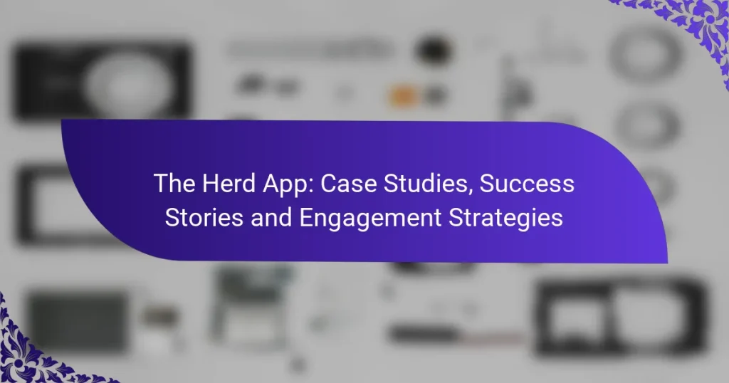 The Herd App: Case Studies, Success Stories and Engagement Strategies