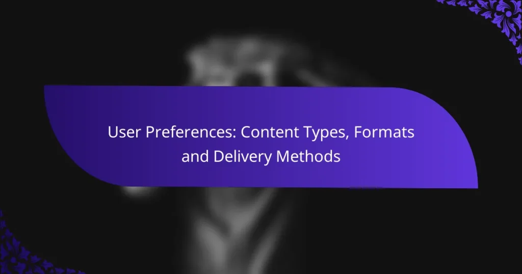User Preferences: Content Types, Formats and Delivery Methods