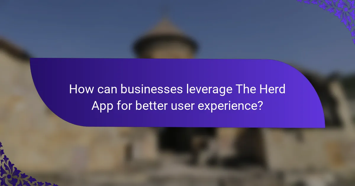 How can businesses leverage The Herd App for better user experience?