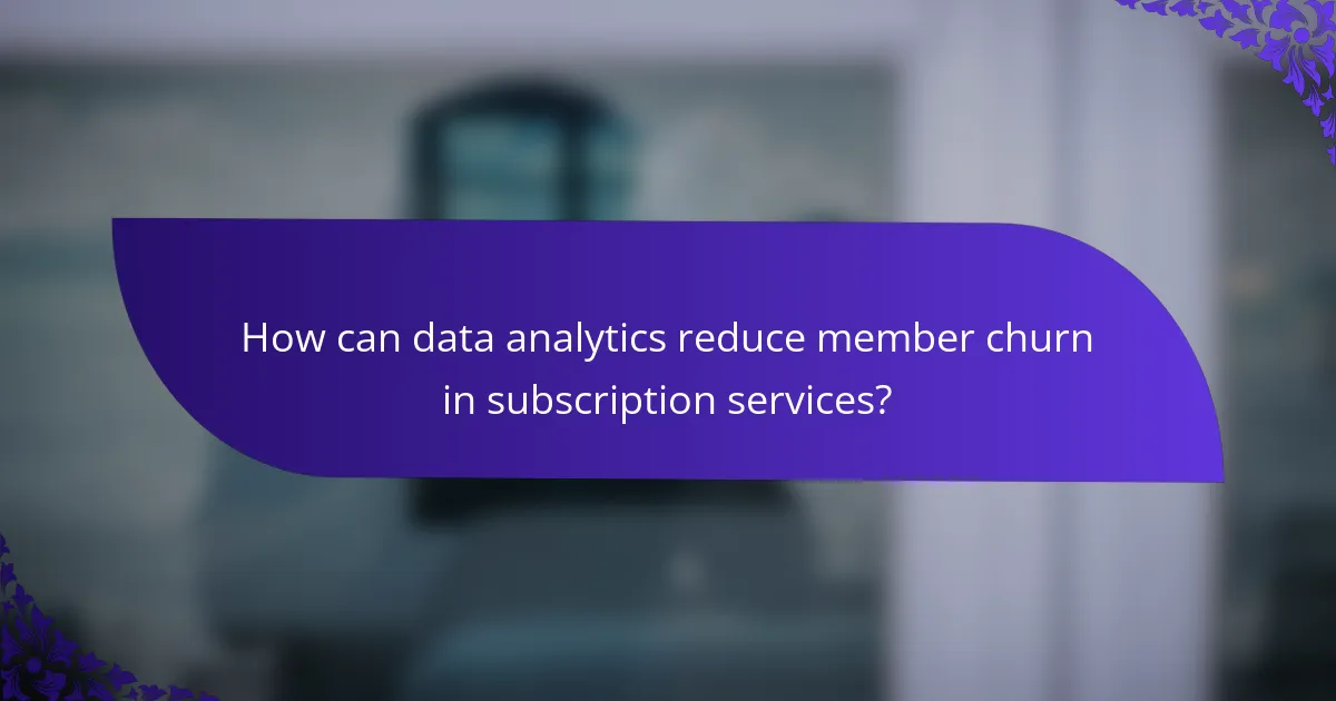 How can data analytics reduce member churn in subscription services?
