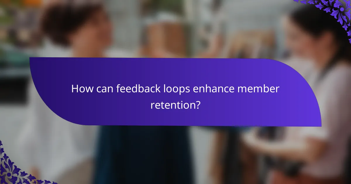 How can feedback loops enhance member retention?