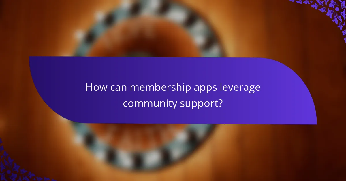 How can membership apps leverage community support?
