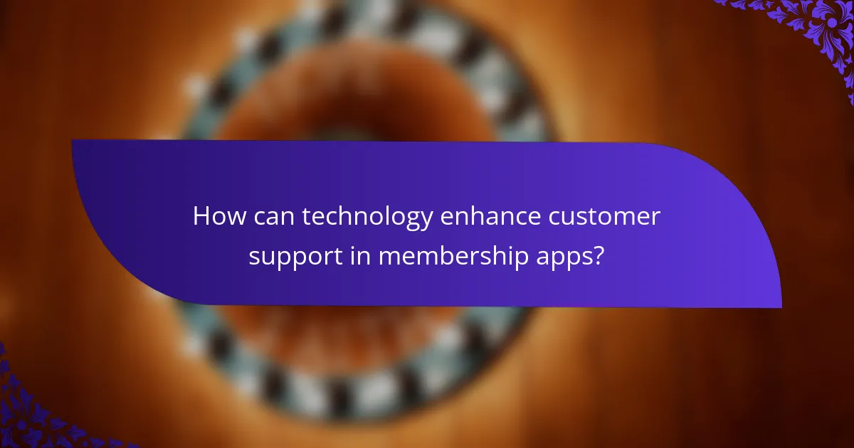How can technology enhance customer support in membership apps?