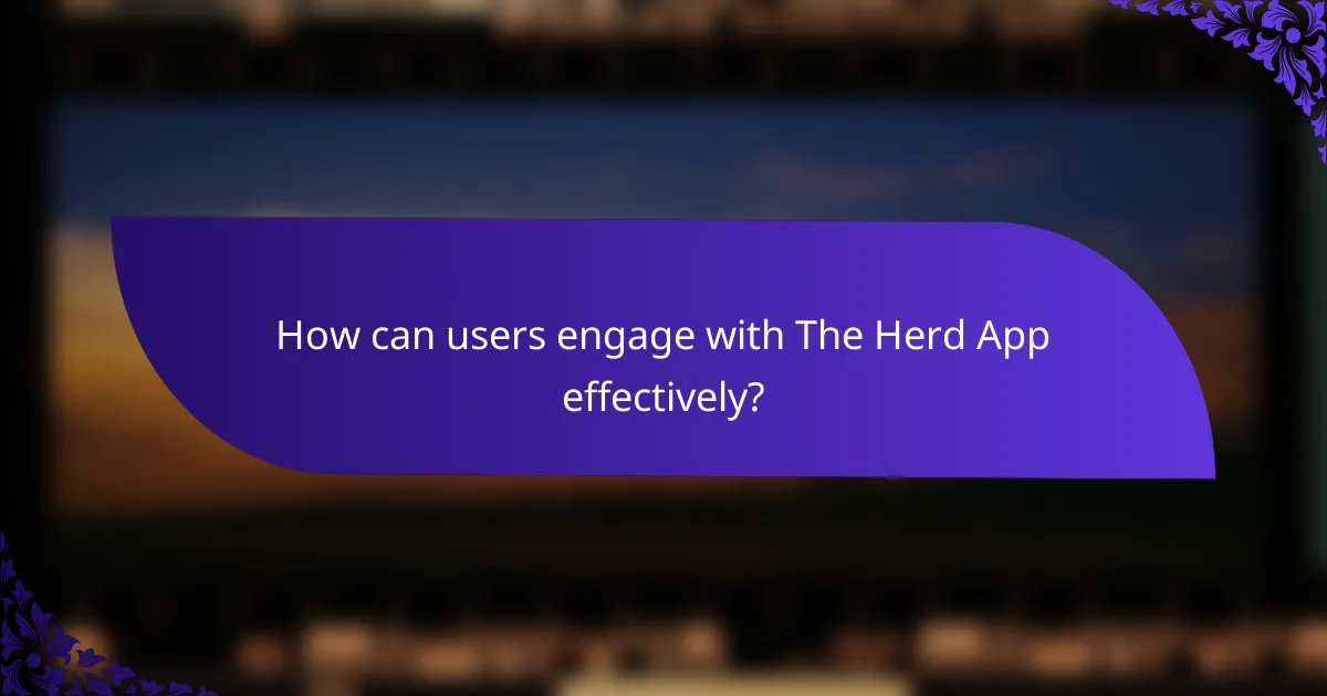How can users engage with The Herd App effectively?