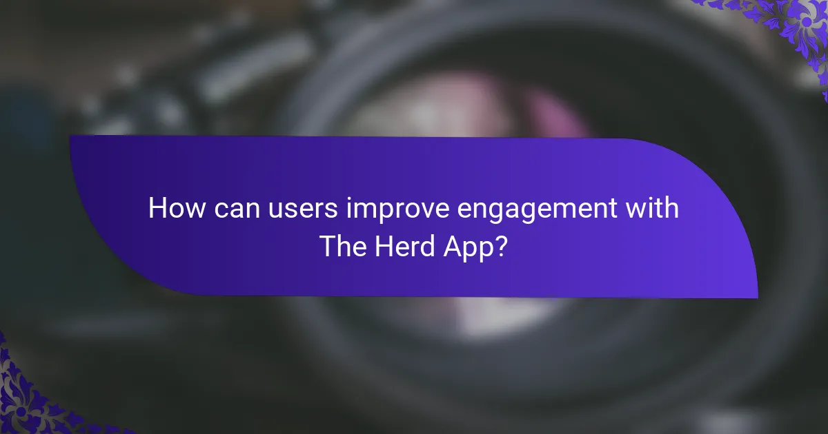 How can users improve engagement with The Herd App?