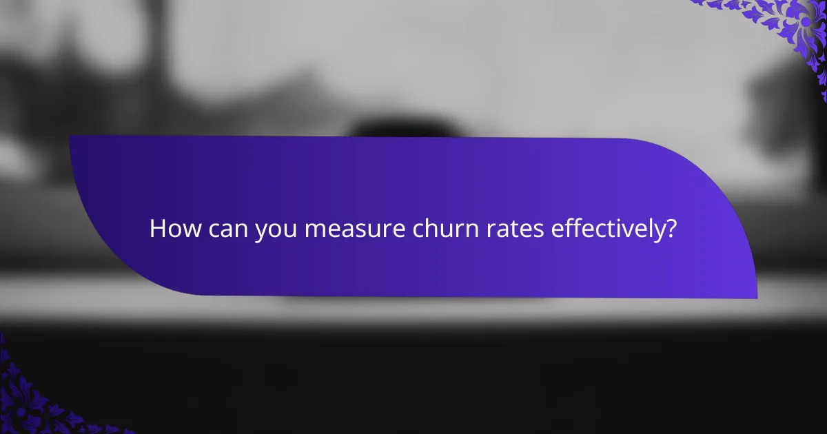 How can you measure churn rates effectively?