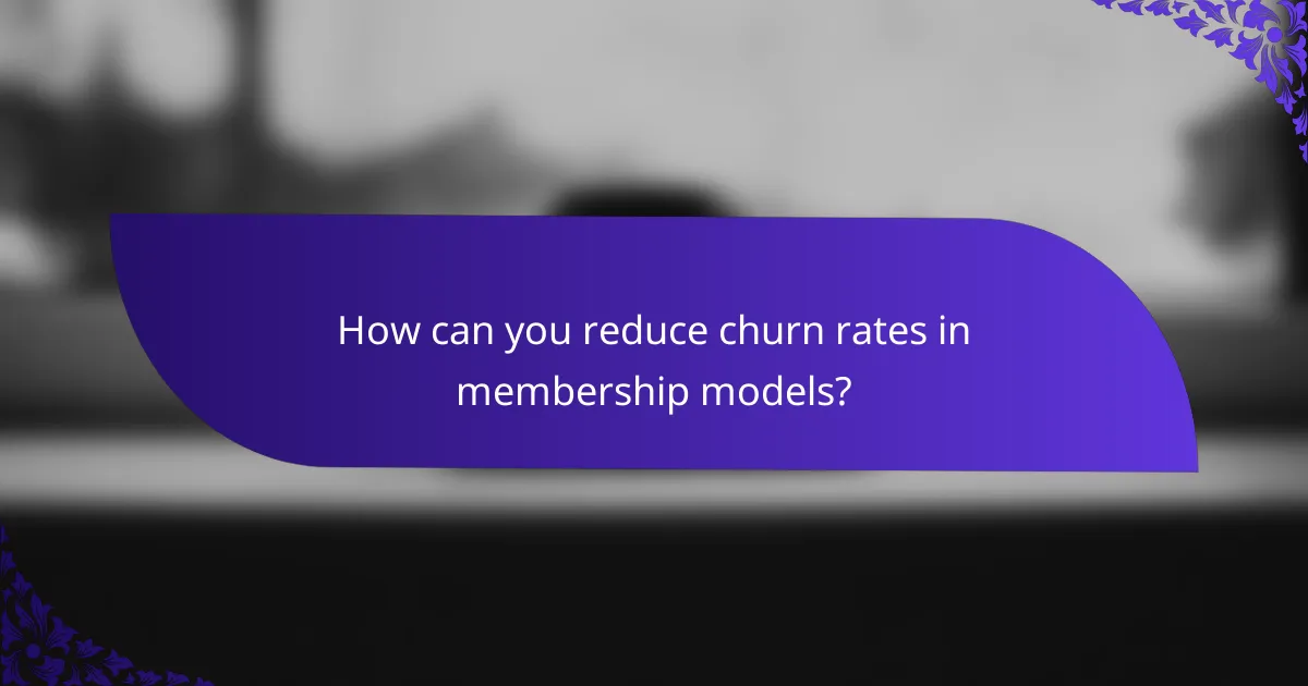 How can you reduce churn rates in membership models?