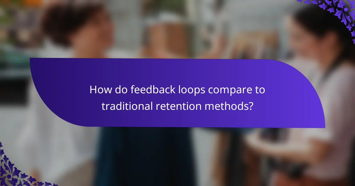 How do feedback loops compare to traditional retention methods?
