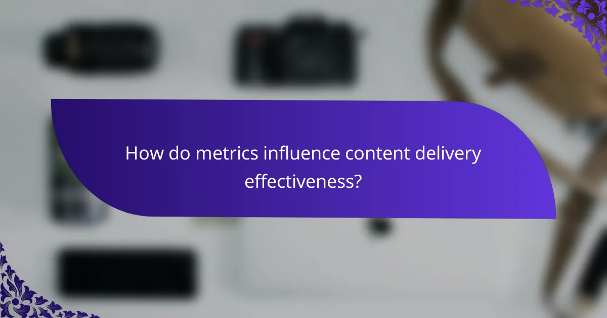 How do metrics influence content delivery effectiveness?