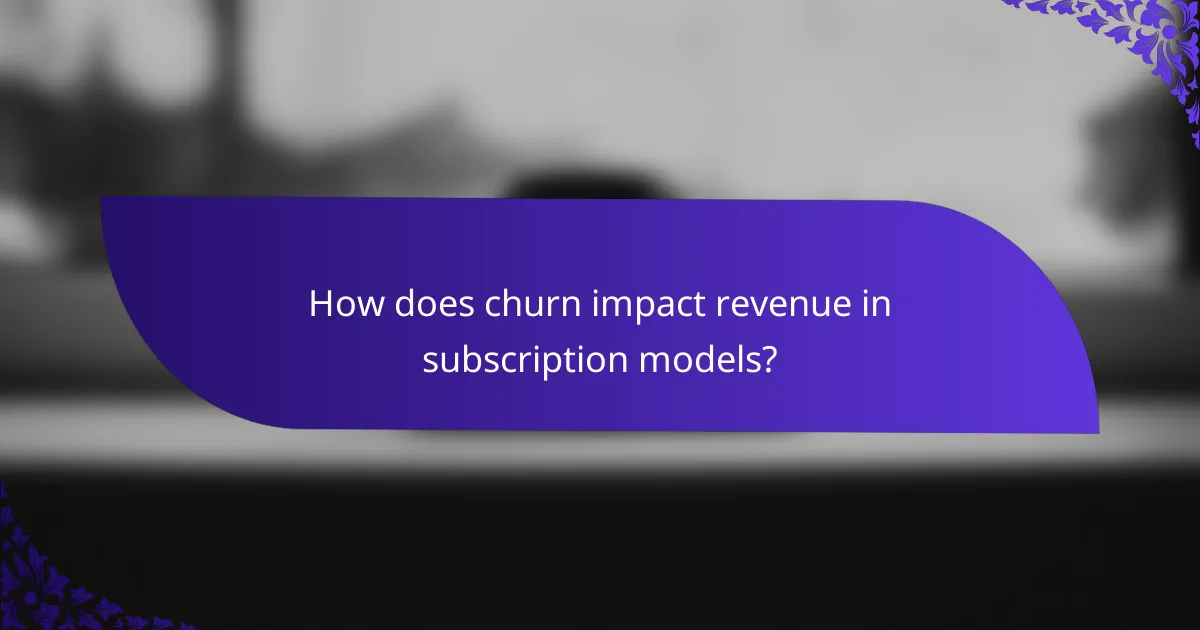 How does churn impact revenue in subscription models?
