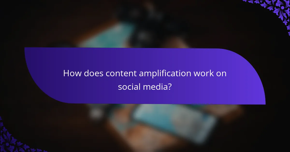 How does content amplification work on social media?