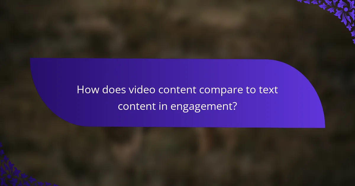 How does video content compare to text content in engagement?
