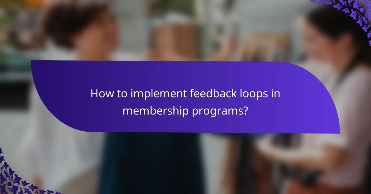 How to implement feedback loops in membership programs?