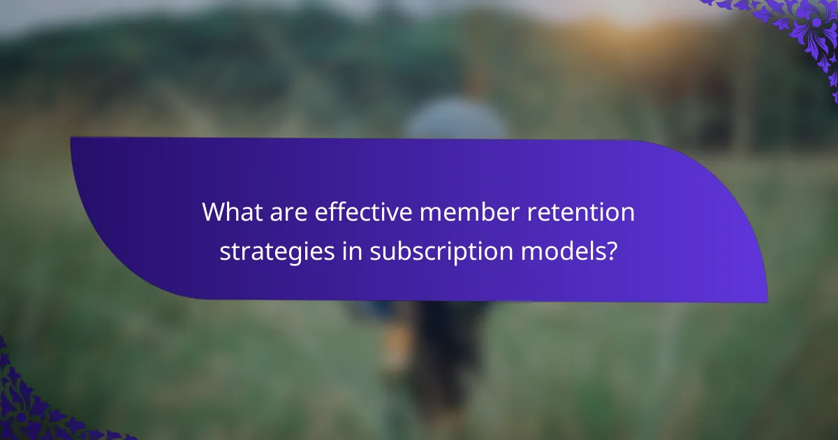 What are effective member retention strategies in subscription models?