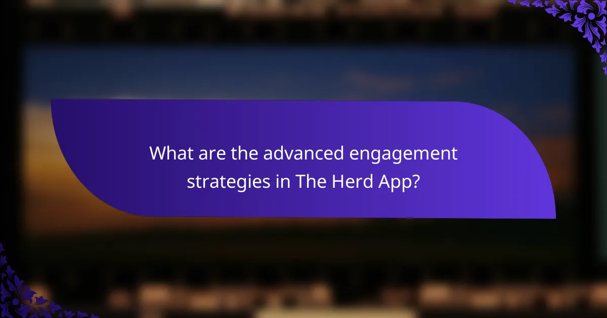What are the advanced engagement strategies in The Herd App?