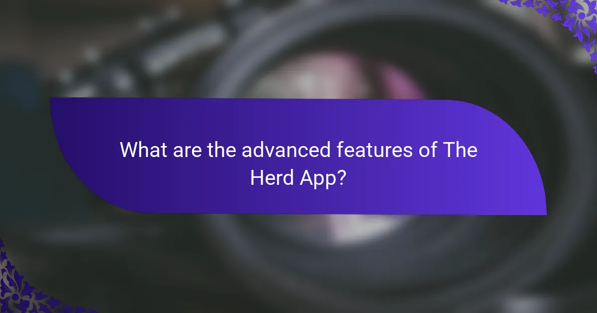 What are the advanced features of The Herd App?