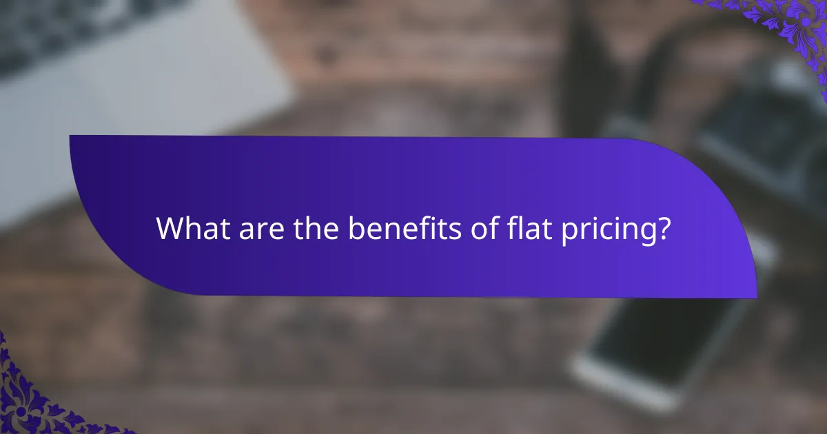 What are the benefits of flat pricing?