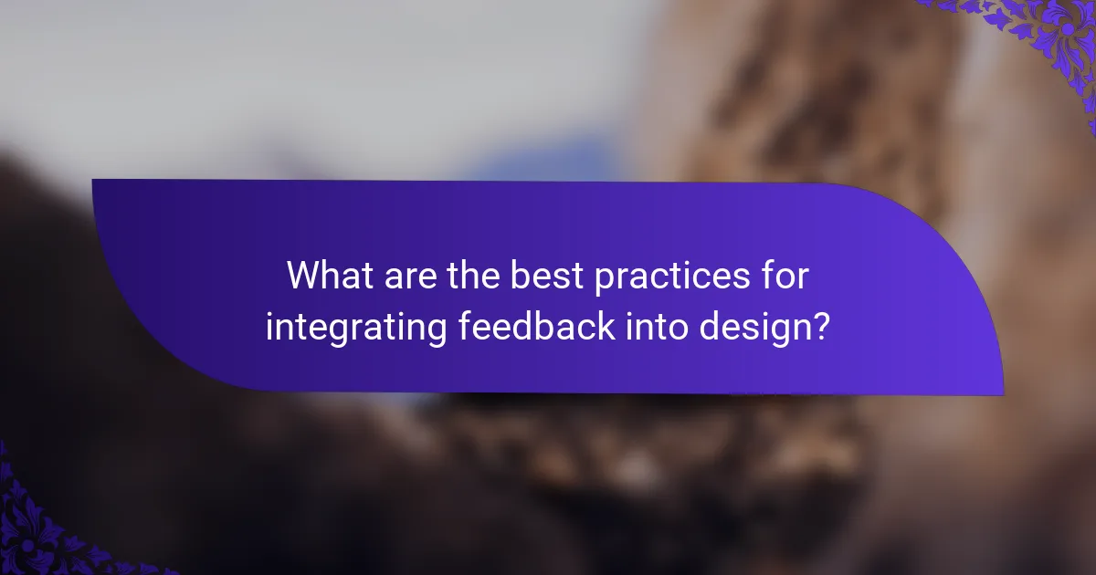 What are the best practices for integrating feedback into design?