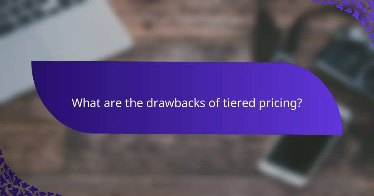 What are the drawbacks of tiered pricing?