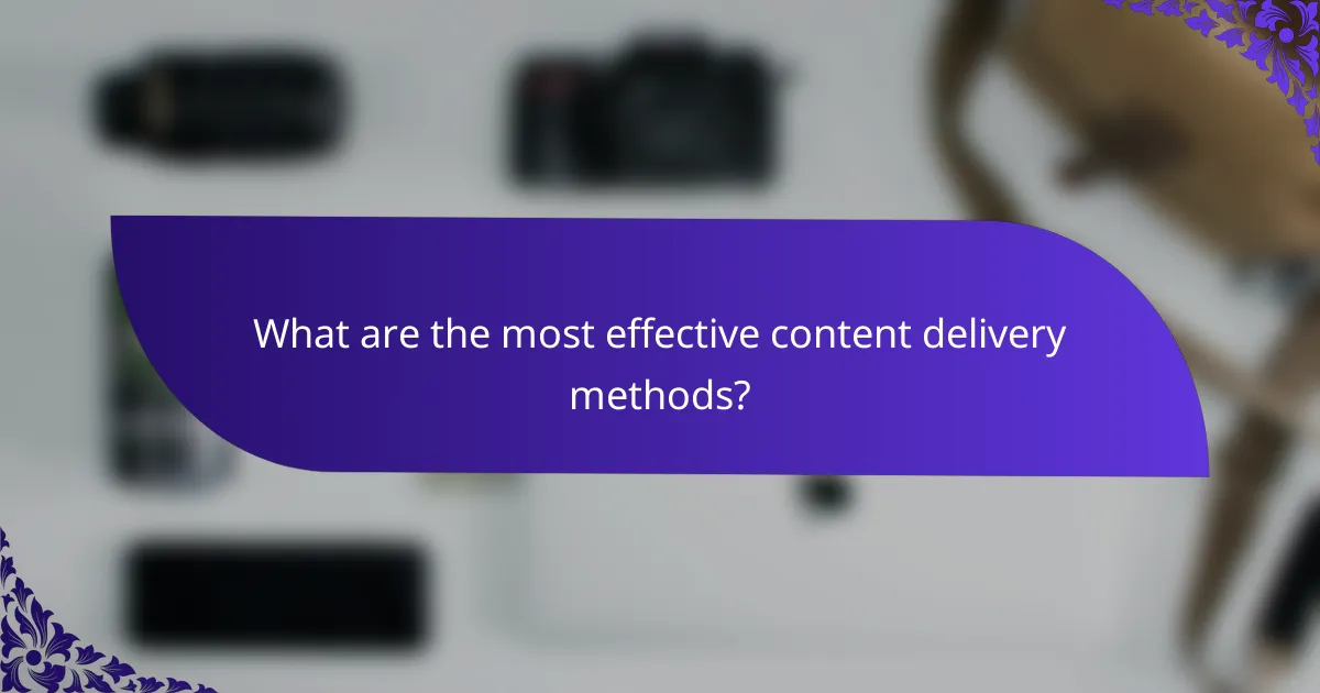 What are the most effective content delivery methods?