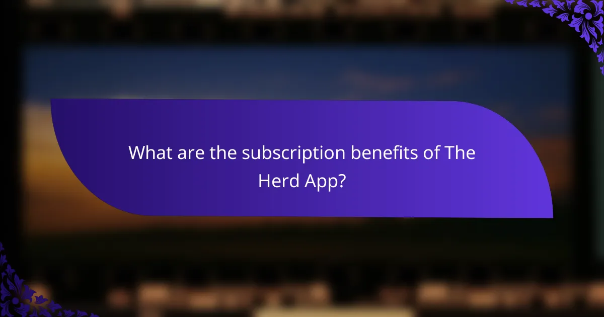 What are the subscription benefits of The Herd App?