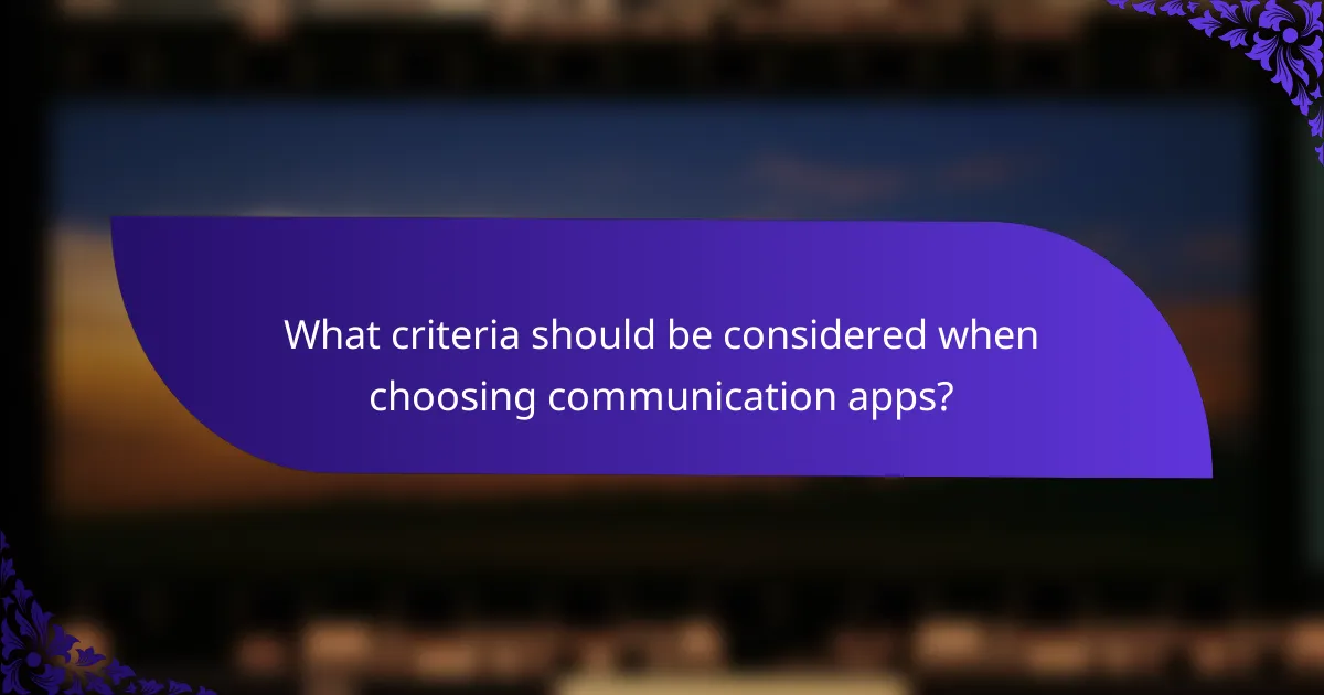 What criteria should be considered when choosing communication apps?