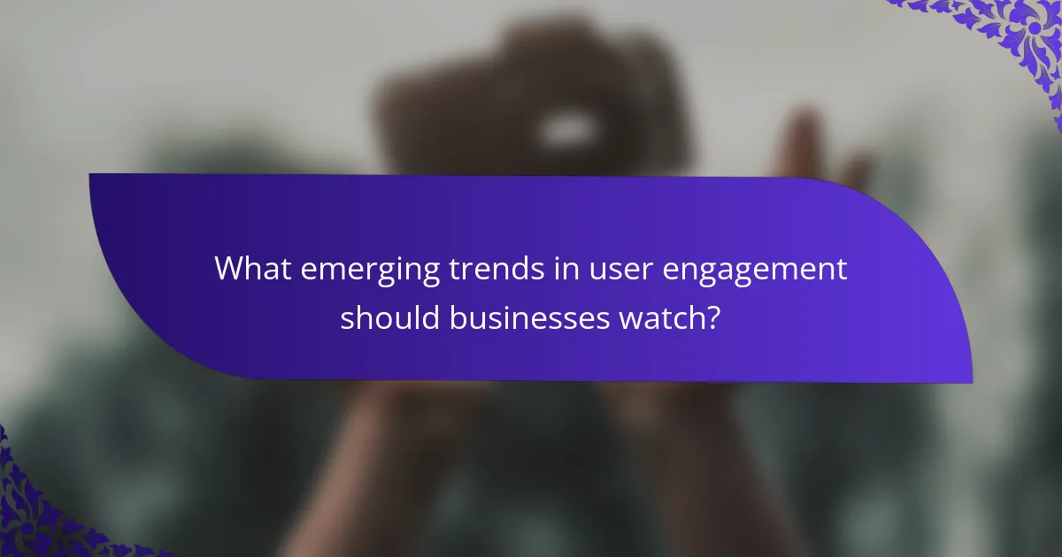 What emerging trends in user engagement should businesses watch?