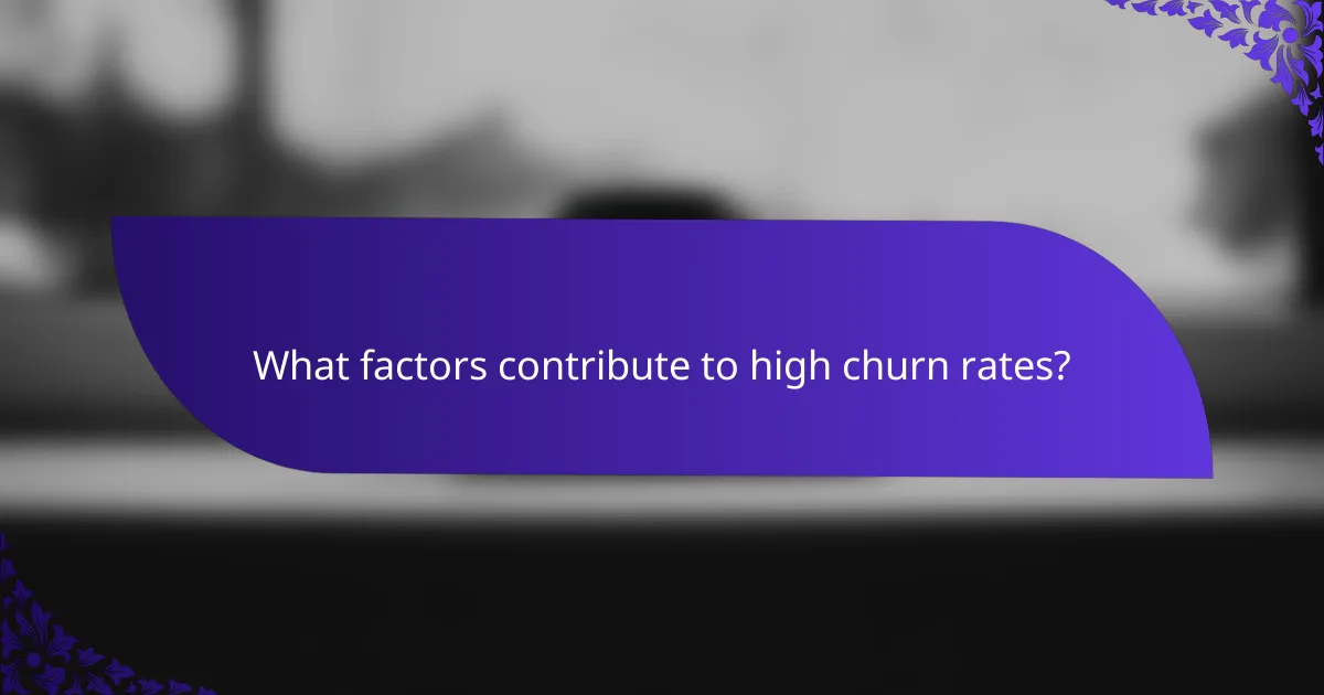 What factors contribute to high churn rates?