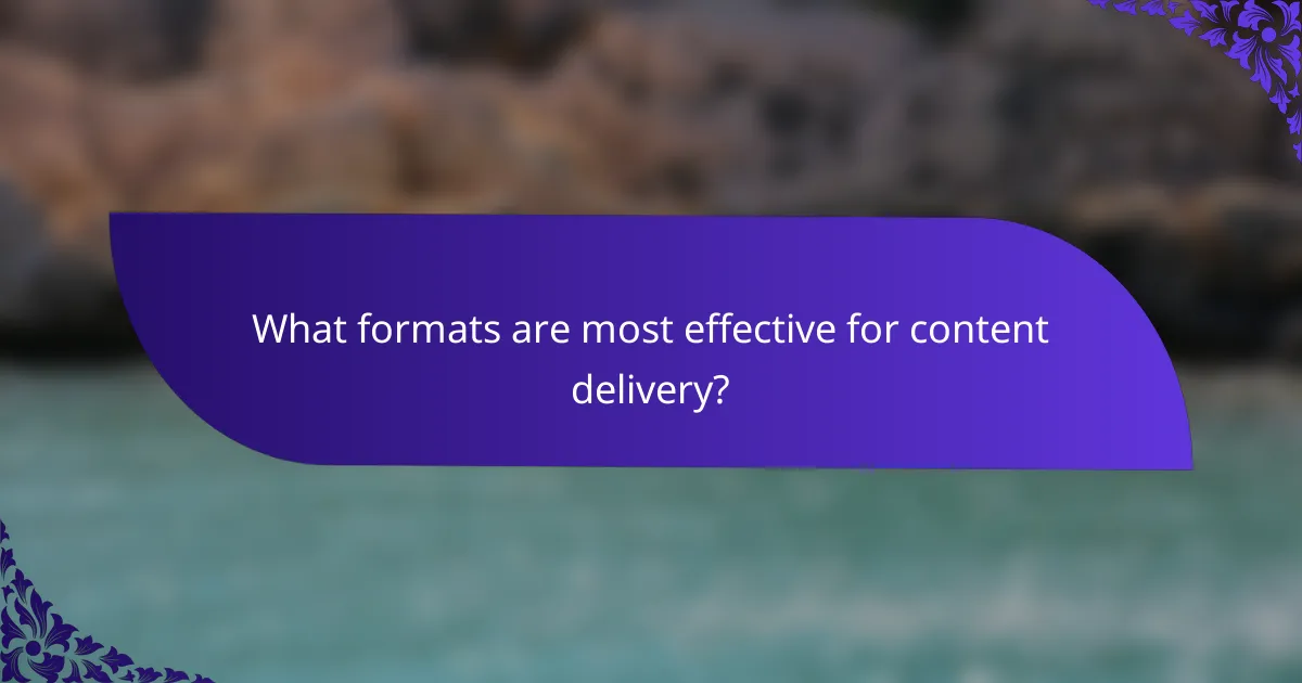 What formats are most effective for content delivery?