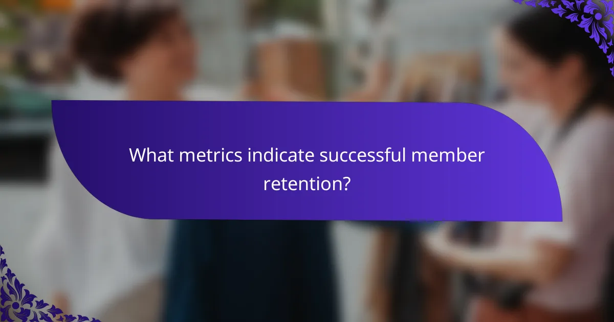 What metrics indicate successful member retention?