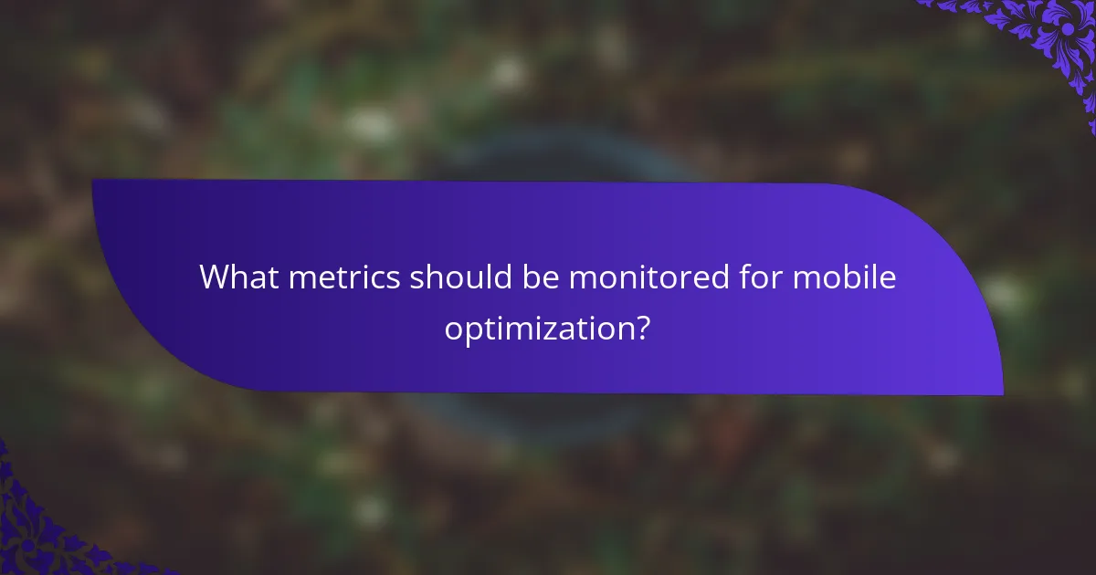 What metrics should be monitored for mobile optimization?