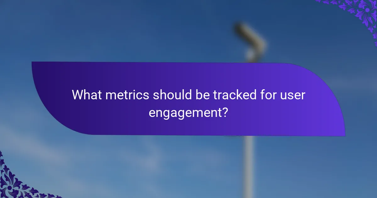 What metrics should be tracked for user engagement?
