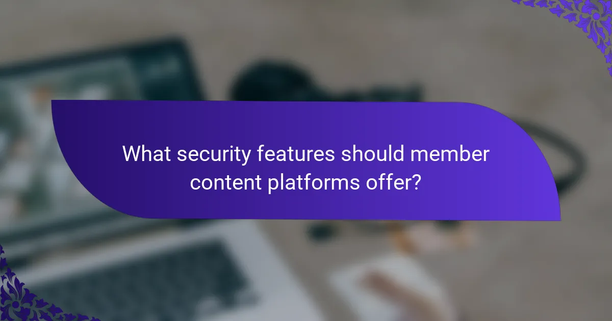 What security features should member content platforms offer?