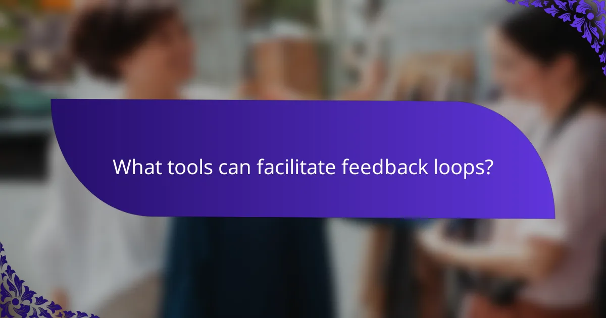 What tools can facilitate feedback loops?