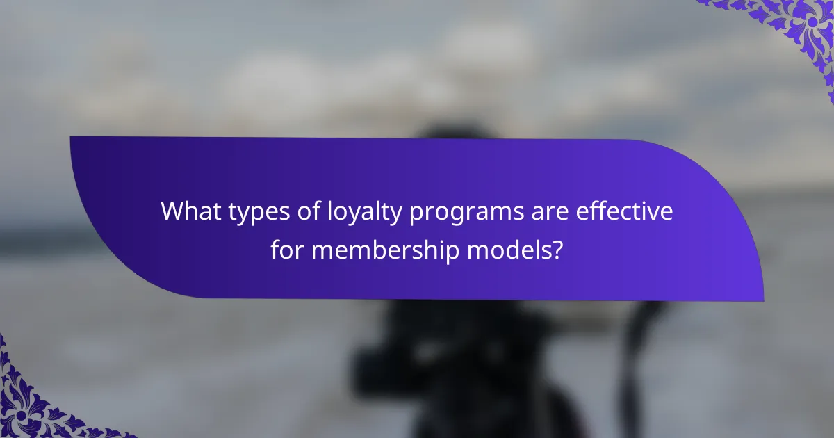 What types of loyalty programs are effective for membership models?